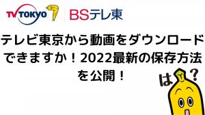 我可以從東京電視上下載視頻嗎？2022最新保存方法！