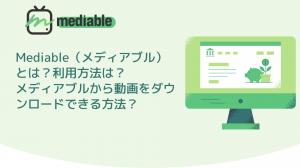 Mediable（メディアブル）からライブ配信を録画ダウンロードする方法を徹底解説【Windows・Mac向け】