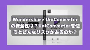 How safe is Wondershare UniConverter and what are the risks of using UniConverter?