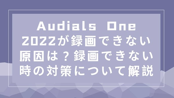 為什麼Audials不能一張2022年的記錄？說明當您無法錄製時該怎麼做