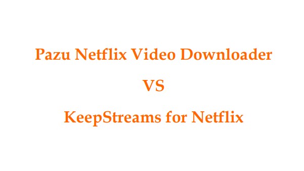 Pazu Netflix Video Downloader vs Keepstreams pour Netflix