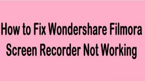 Comment réparer l'enregistreur d'écran de Wondershare Filmora ne fonctionne pas?