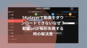 Why can't I download videos on 5Kplayer? Solution when video url fails to parse