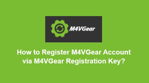 Comment enregistrer le compte M4VGear via la clé d'enregistrement M4VGear?
