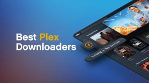 Top 6 Plex Downloaders to Stream and Download Your Favorite Content