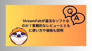 [À lire absolument] StreamFab Video Downloader : légal et sûr ?