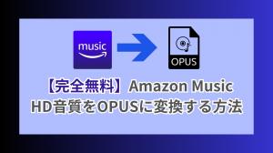 How to convert Amazon Music HD sound quality to OPUS [Completely free of charge