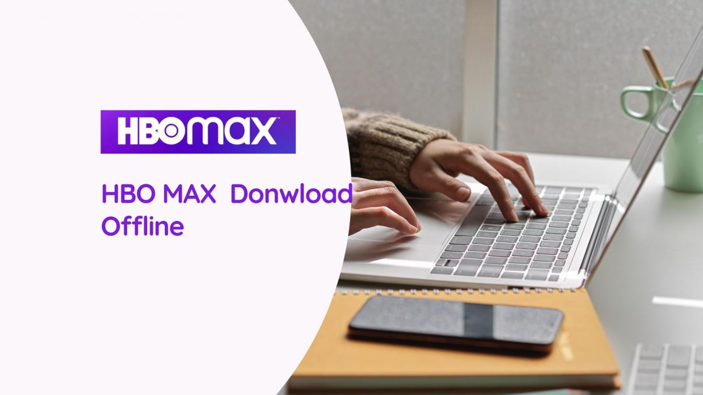 How to Download HBO Max Offline on PC and Phones for BingeWatching?