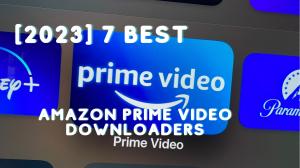 [2023年更新] 7個最佳亞馬遜Prime Video Downloader