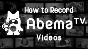 【無料】Windows/Mac/iPhoneでABEMA TVを録画するコツ